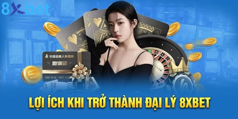 Những lợi ích thiết thực khi trở thành đại lý 8xbet