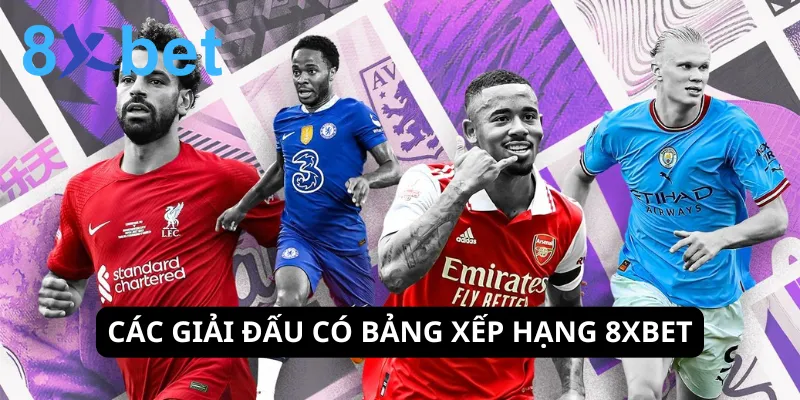 8xbet cập nhật thứ hạng của nhiều giải đấu quan trọng