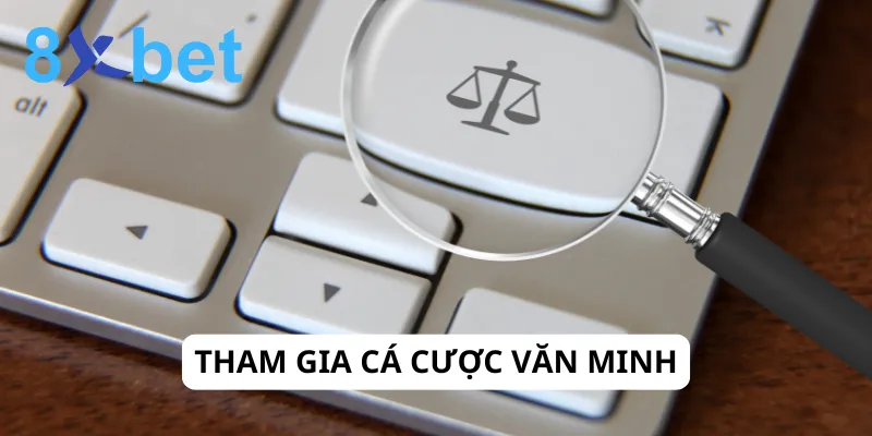 Tham gia cá cược văn minh, tôn trọng và giữ thái độ tích cực