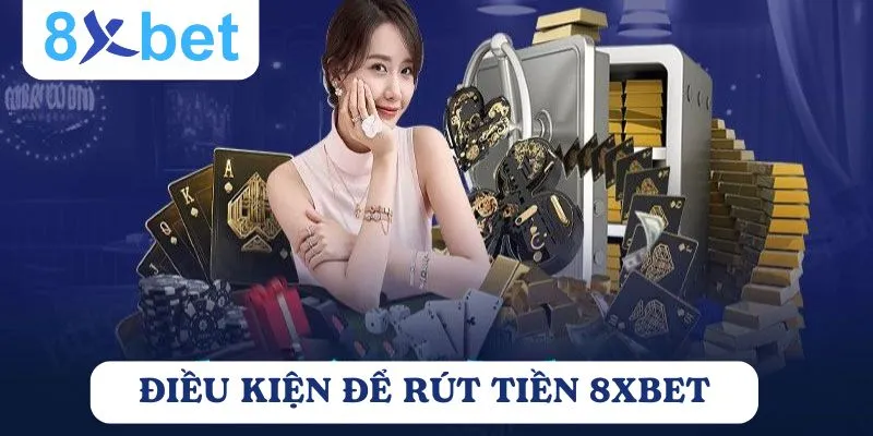  Người chơi cần đáp ứng một số điều kiện rút tiền 8xbet