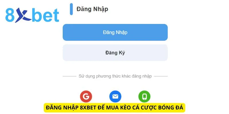 Đăng nhập 8xbet để mua kèo cá cược bóng đá