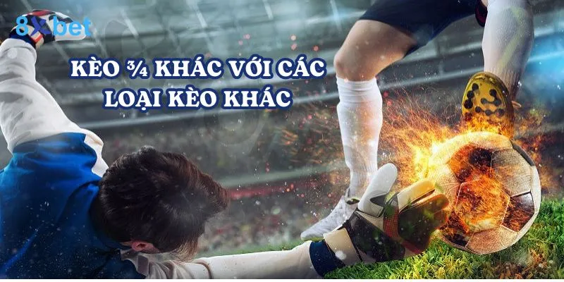 Kèo ¾ có điểm khác biệt so với các loại kèo khác