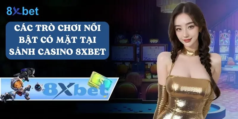 Có những trò chơi nổi bật tại sảnh Casino 8Xbet